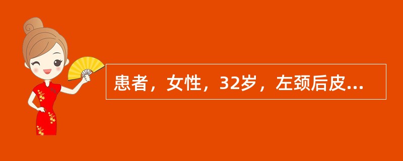 患者，女性，32岁，左颈后皮下肿块，直径3cm，界限不清，镜下由大量薄壁毛细血管