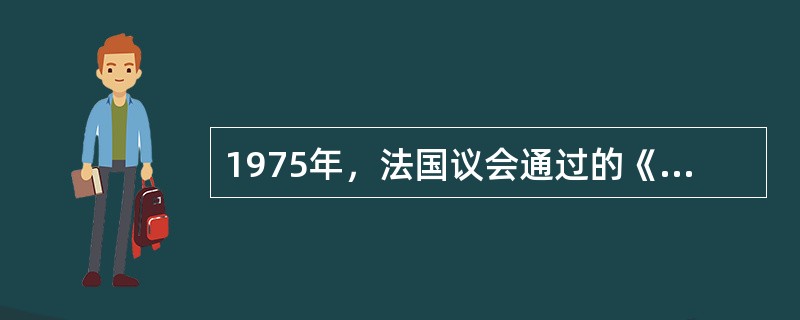 1975年，法国议会通过的《哈比改革》的重点是（）。