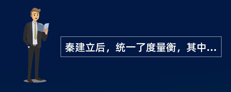 秦建立后，统一了度量衡，其中表示重量单位的是（）。