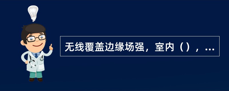 无线覆盖边缘场强，室内（），电梯（），室外（）。