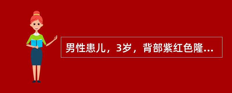 男性患儿，3岁，背部紫红色隆起，约2cm，界限清楚，镜下由大小不等的小血管被纤维