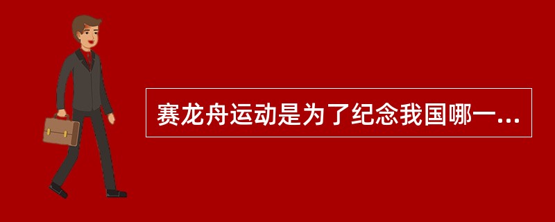 赛龙舟运动是为了纪念我国哪一个爱国诗人（）。