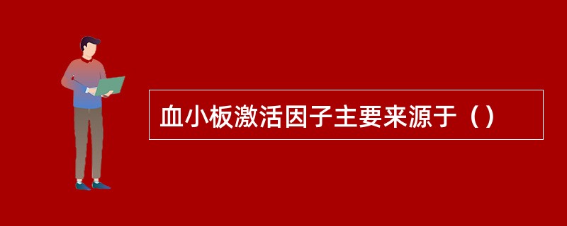 血小板激活因子主要来源于（）