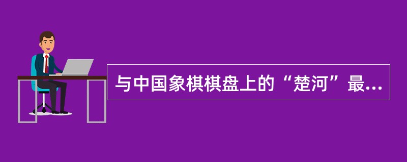 与中国象棋棋盘上的“楚河”最相关的人物是（）。