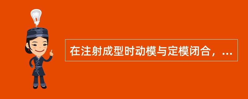 在注射成型时动模与定模闭合，构成浇注系统和形腔，开模时动模与（）分离，以便取出塑