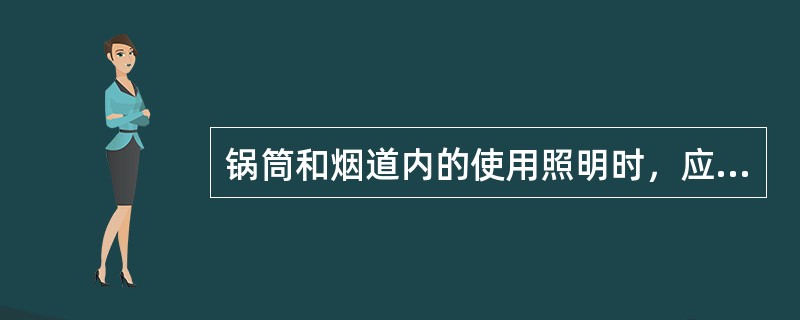 锅筒和烟道内的使用照明时，应采用（）伏安全电压。