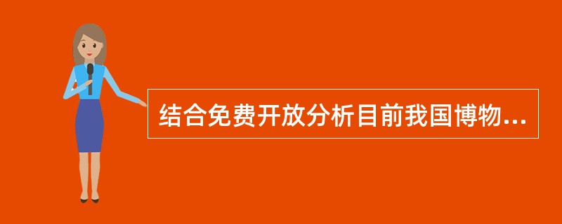 结合免费开放分析目前我国博物馆观众现状及其可行性对策。