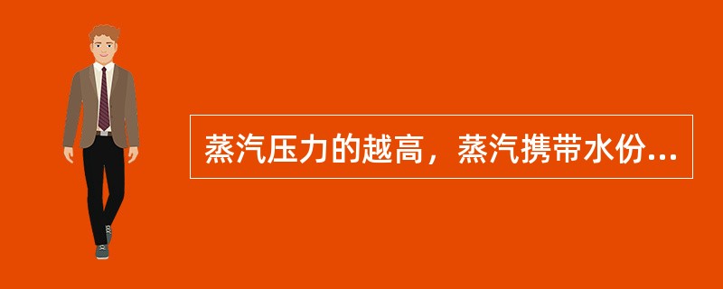 蒸汽压力的越高，蒸汽携带水份的能力（）。