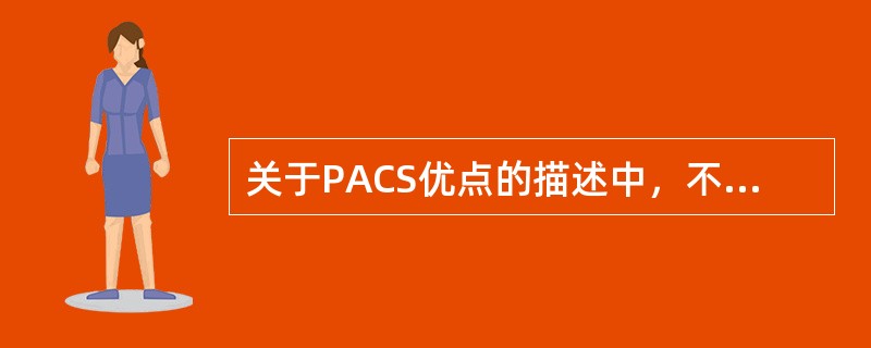 关于PACS优点的描述中，不正确的有（）