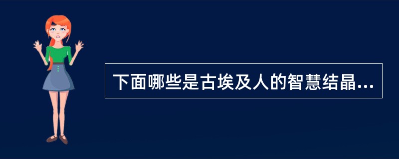 下面哪些是古埃及人的智慧结晶？（）