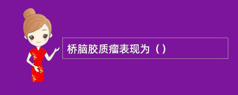 桥脑胶质瘤表现为（）