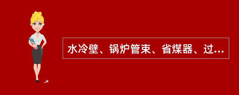 水冷壁、锅炉管束、省煤器、过热器、再热器、凝渣管、空气预热器都是锅炉必不可少的部