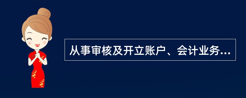 从事审核及开立账户、会计业务授权、集中处理汇划业务、集中处理同城票据交换业务或交