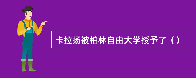 卡拉扬被柏林自由大学授予了（）