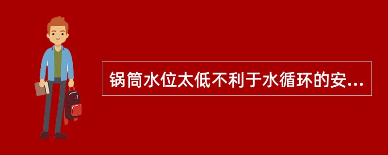 锅筒水位太低不利于水循环的安全，因此水位越高越好。