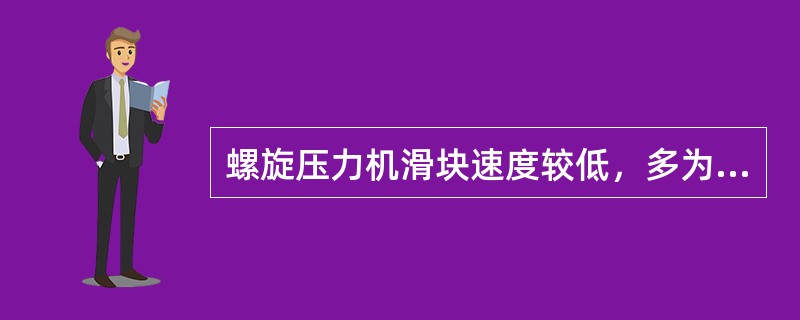 螺旋压力机滑块速度较低，多为（）m/s左右。