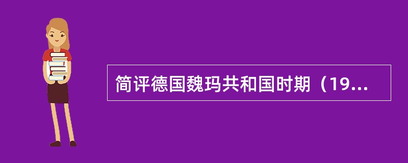 简评德国魏玛共和国时期（1919—1933）各级教育发展状况。