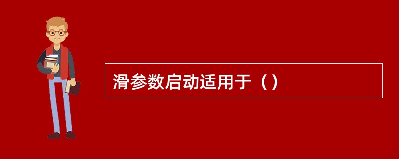 滑参数启动适用于（）