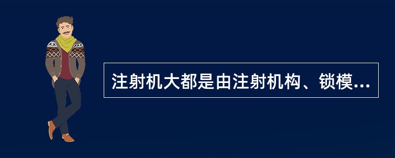 注射机大都是由注射机构、锁模机构、（）几大部分组成。