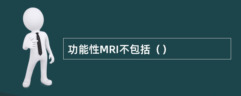 功能性MRI不包括（）