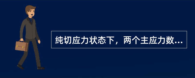 纯切应力状态下，两个主应力数值上（），符号（）。