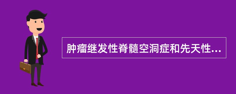 肿瘤继发性脊髓空洞症和先天性脊髓空洞症MR影像的主要鉴别点是（）