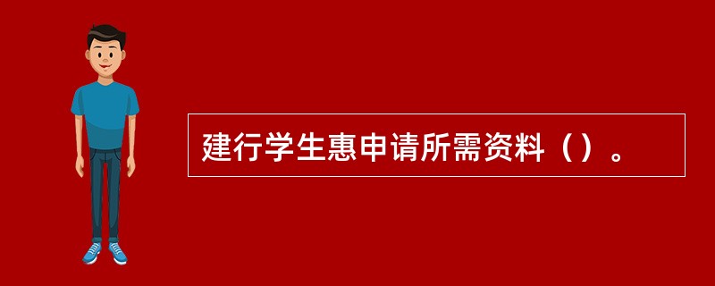 建行学生惠申请所需资料（）。