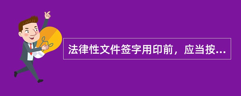 法律性文件签字用印前，应当按照《中国建设银行法律性文件审查工作管理办法（试行）》