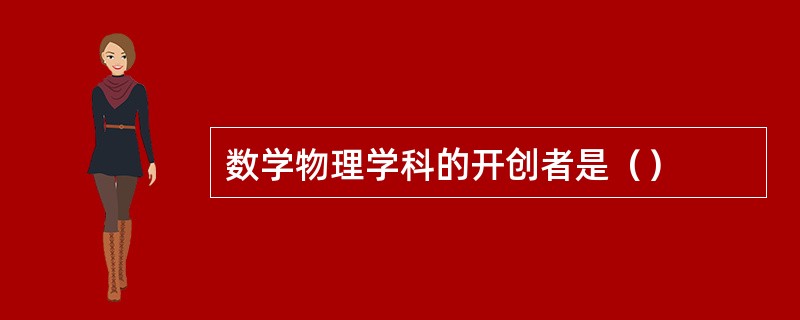 数学物理学科的开创者是（）