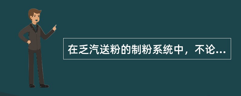 在乏汽送粉的制粉系统中，不论磨煤机运行与否，排粉机的运行不能间断。