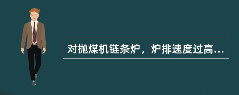 对抛煤机链条炉，炉排速度过高、过低，对炉子经济性都不好。