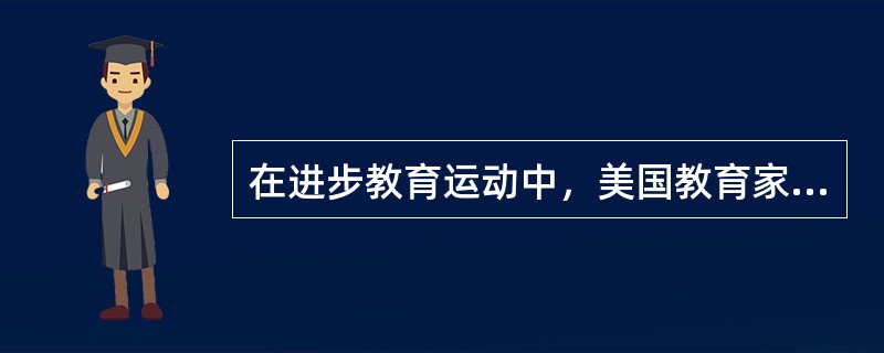 在进步教育运动中，美国教育家克伯屈的主要贡献在于创立了（）