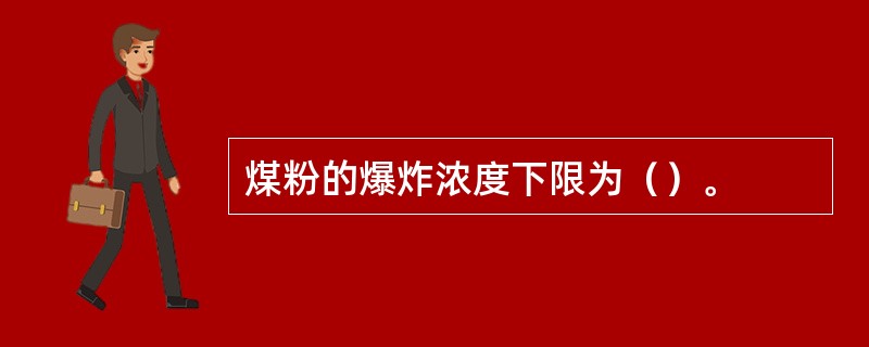 煤粉的爆炸浓度下限为（）。