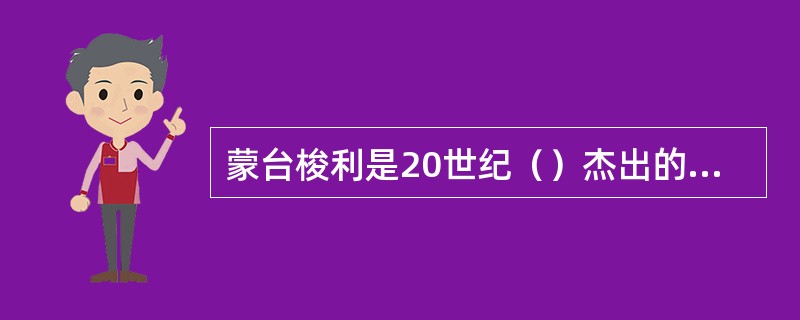 蒙台梭利是20世纪（）杰出的幼儿教育家。