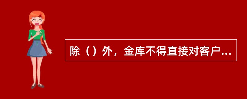 除（）外，金库不得直接对客户办理现金收付业务。