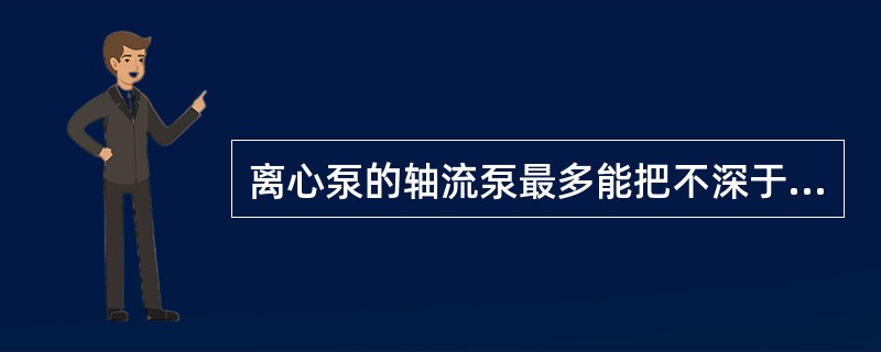 离心泵的轴流泵最多能把不深于10m的水抽吸上来，而深井泵为何能把很深的地下水抽吸