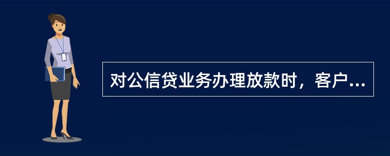 对公信贷业务办理放款时，客户经理应在CLPM系统中进行额度登录并打印放款通知单、