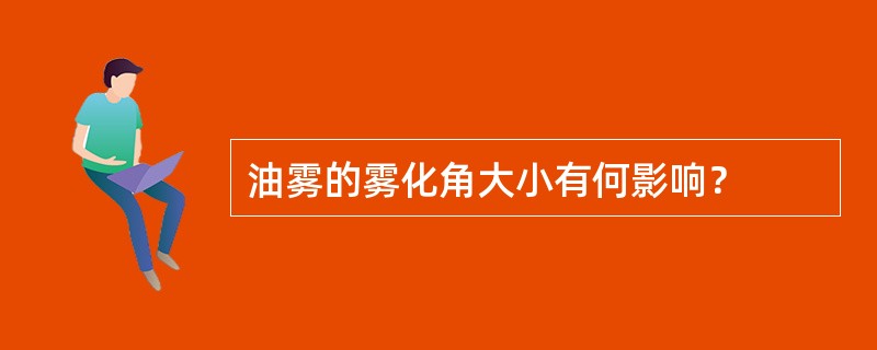 油雾的雾化角大小有何影响？