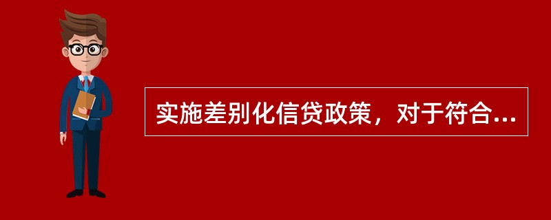实施差别化信贷政策，对于符合市场优势、资源优势、技术优势、区位优势及（）“五个优