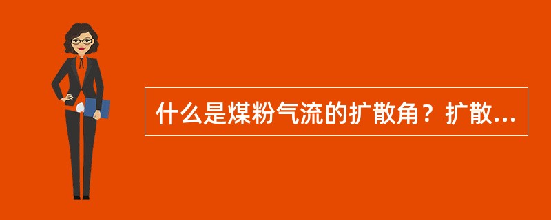 什么是煤粉气流的扩散角？扩散角的大小有何影响？