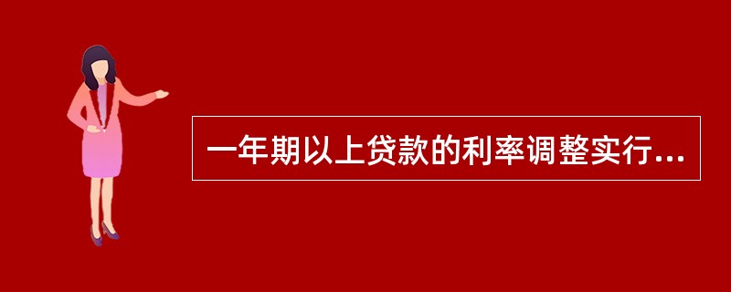 一年期以上贷款的利率调整实行（）。