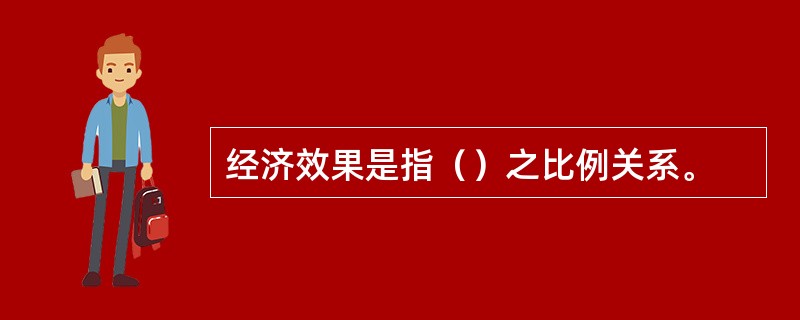 经济效果是指（）之比例关系。