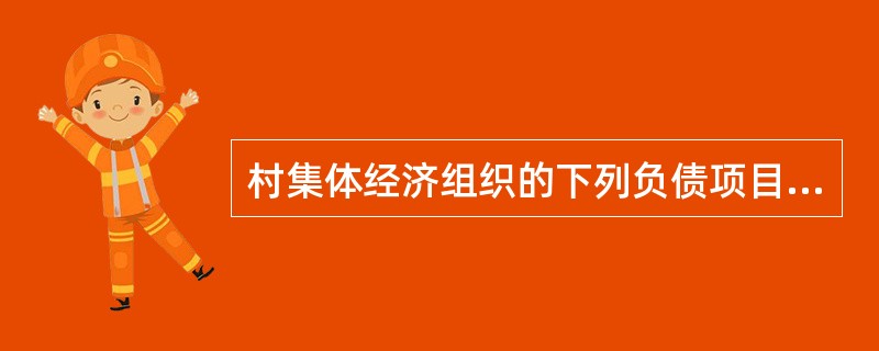 村集体经济组织的下列负债项目中，属于流动负债的有（）。