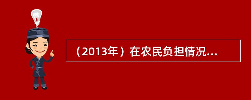 （2013年）在农民负担情况统计中，农户缴纳的土地承包金属于（）。