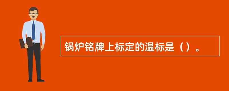 锅炉铭牌上标定的温标是（）。