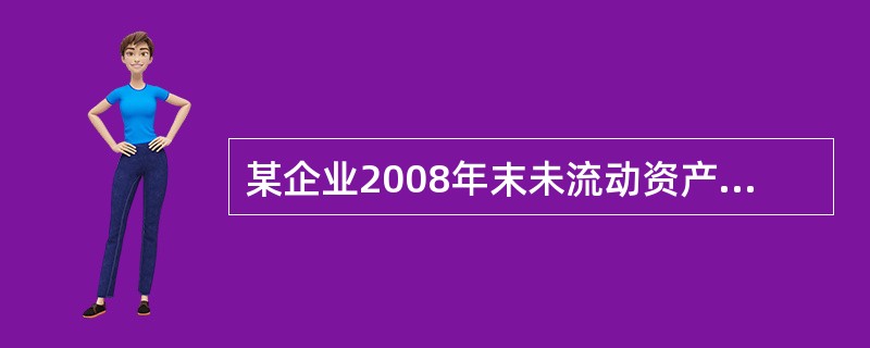 某企业2008年末未流动资产总额为800万元（其中存货350万元，待摊费用50万