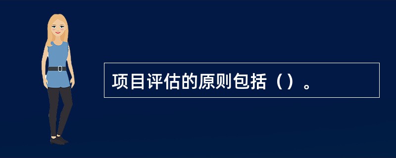 项目评估的原则包括（）。