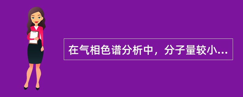 在气相色谱分析中，分子量较小的载气有较小的扩散系数。