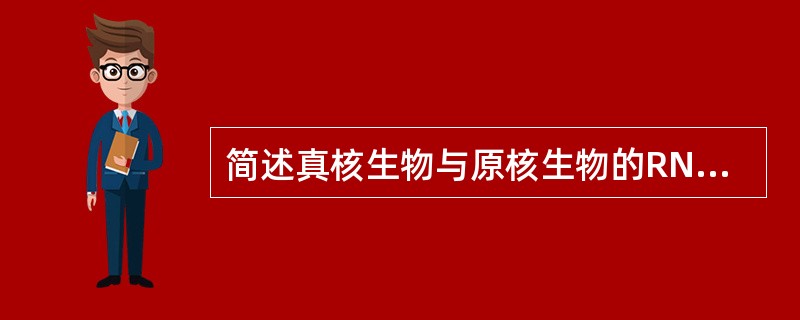 简述真核生物与原核生物的RNA聚合酶的种类和主要功能。