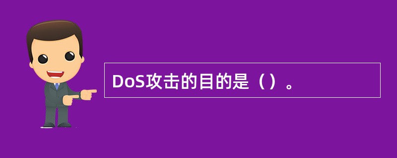 DoS攻击的目的是（）。